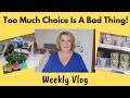 Weekly Vlog:  Too Much Choice Is Not A Good Thing!