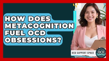 How Does Metacognition Fuel OCD Obsessions? - OCD Support Space