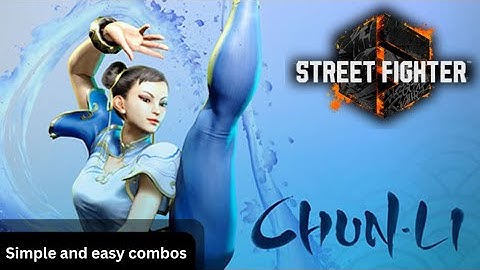 SF6 - Simple and easy combos: Chun-Li