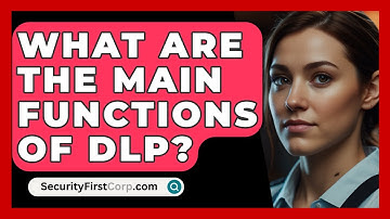 What Are The Main Functions Of DLP? - SecurityFirstCorp.com