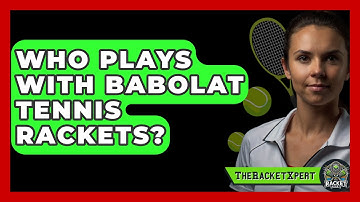 Who Plays With Babolat Tennis Rackets? - The Racket Xpert