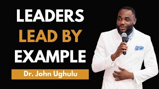 MINDSET MONDAY || Leaders lead by example || Dr. John Ughulu