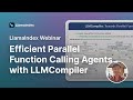 LlamaIndex Webinar: Efficient Parallel Function Calling Agents with LLMCompiler
