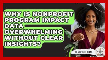 Why Is Nonprofit Program Impact Data Overwhelming Without Clear Insights? - The Nonprofit Digest