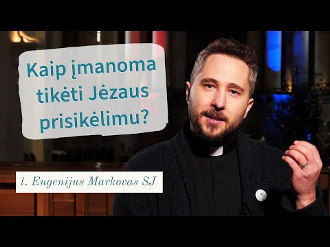 Kaip įmanoma tikėti Jėzaus prisikėlimu? Eugenijus Markovas SJ I Tikėjimo klausimai