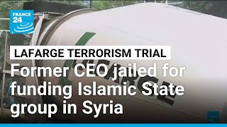 French Court Jails Lafarge Former Ceo For Funding Is In Syria France 24 English