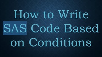 How to Write SAS Code Based on Conditions