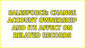 Salesforce: Change account ownership and its affect on related records (2 Solutions!!)
