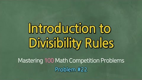 INTRO TO DIVISIBILITY RULES (Problem #22)- Mastering 100 Math Competition Problems
