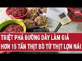 Triệt phá đường dây làm giả hơn 15 tấn thịt bò từ thịt lợn nái