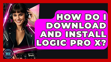 How Do I Download And Install Logic Pro X? - Electronic Mix Masters