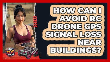 How Can I Avoid RC Drone GPS Signal Loss Near Buildings? - RC Toy Central