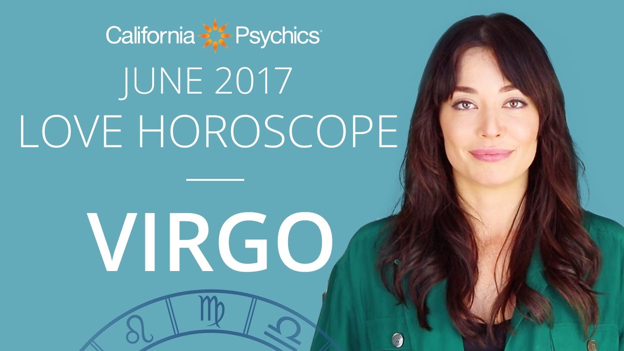 Virgo Love Horoscope June 2017 CALIFORNIA PSYCHICS YouTube