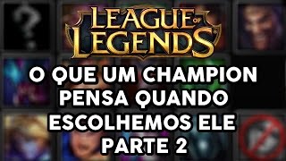 O QUE UM CHAMPION PENSA QUANDO ESCOLHEMOS ELE #2 (LEAGUE OF LEGENDS)