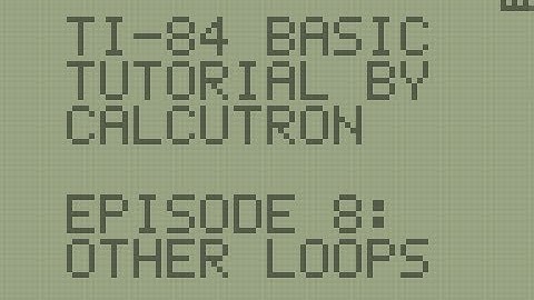 TI-BASIC For Beginners E08: Other Loops