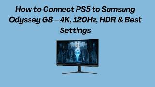 How to Connect PS5 to Samsung Odyssey G8 – 4K, 120Hz, HDR & Best Settings
