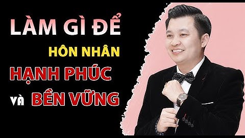 Làm gì để hôn nhân hạnh phúc và bền vững - Diễn giả Đào Ngọc Cường