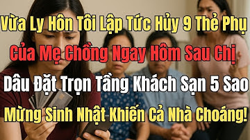 Vừa Ly Hôn Tôi Lập Tức Hủy 9 Thẻ Phụ Của Mẹ Chồng  Ngay Hôm Sau Chị Dâu Đặt Trọn Tầng Khách Sạn 5,,,
