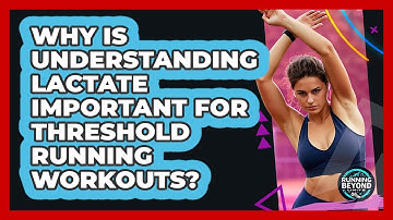Why Is Understanding Lactate Important For Threshold Running Workouts? - Running Beyond Limits