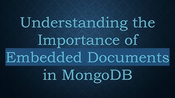 Understanding the Importance of Embedded Documents in MongoDB