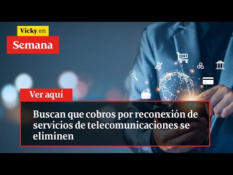 Buscan que cobros por reconexión de servicios de telecomunicaciones SE ELIMINEN | Vicky en Semana