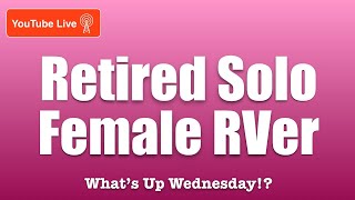 Retired Female Solo Traveler  Why Vanlife, Travato to Embassy Class B RV on What’s Up Wednesday!?