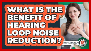 What Is The Benefit Of Hearing Loop Noise Reduction?