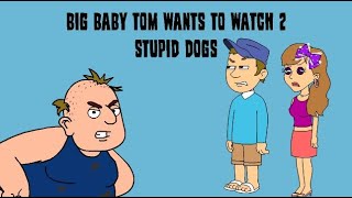 Big Baby Tom Wants To Watch 2 Stupid Dogs