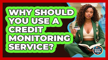 Why Should You Use A Credit Monitoring Service? - Student Score Builder
