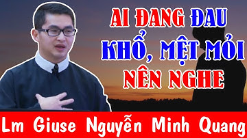 AI ĐANG ĐAU KHỔ MỆT MỎI Đừng Bỏ Qua Bài Giảng Này -Lm Giuse Nguyễn Minh Quang |Công Giáo Yêu Thương