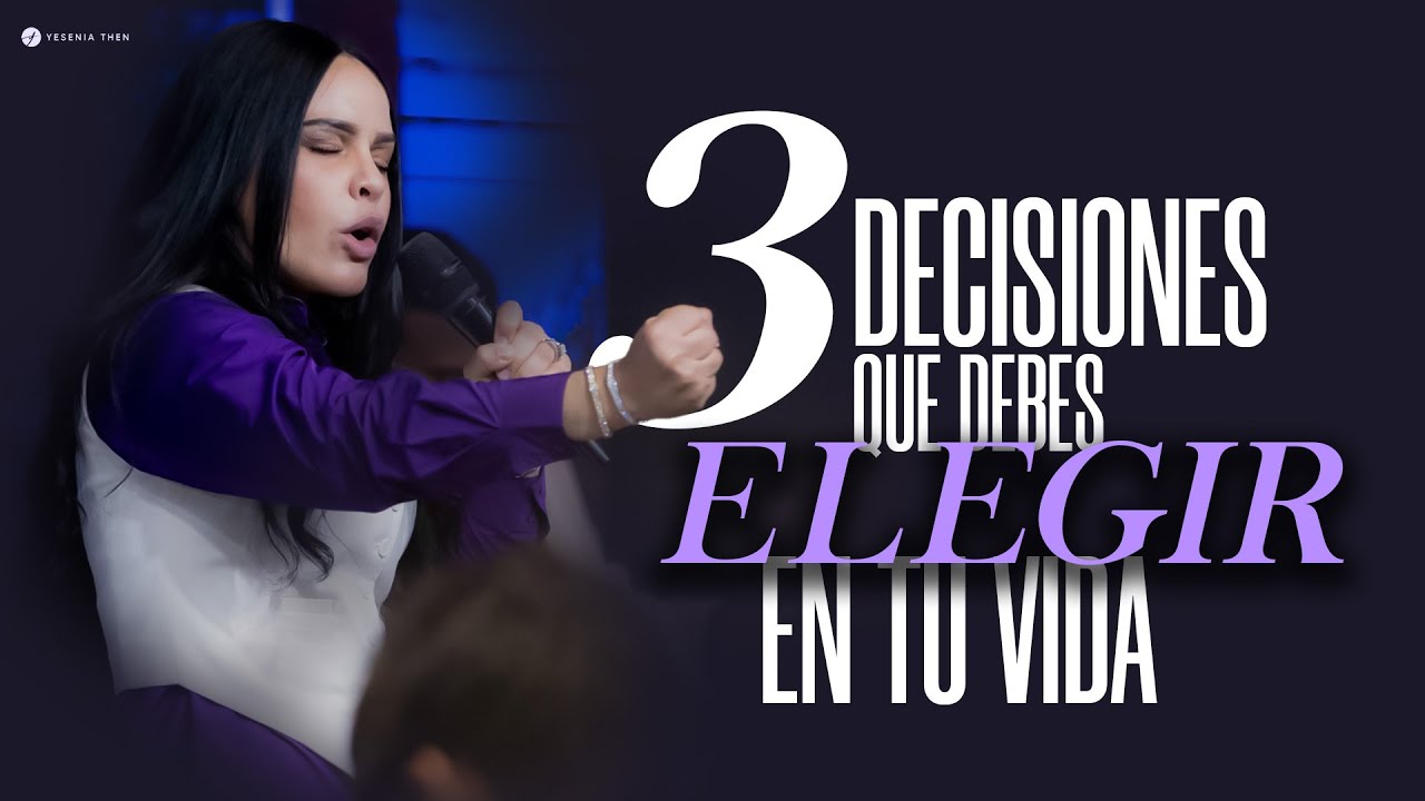 3 DECISIONES QUE DEBES ELEGIR EN TU VIDA - Pastora Yesenia Then - YouTube