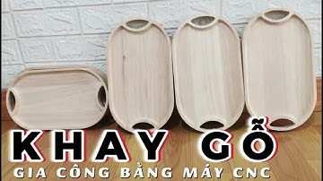 Khay Gỗ | Cắt Gia Công Khay Gỗ Bằng Máy CNC Trung Tâm Thay Dao Tự Động | NCC Đông Phương Furniture