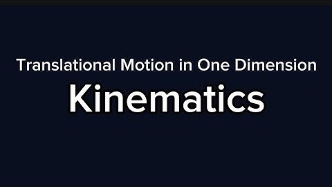 Kinematics in One Dimension: Understanding Translational Motion