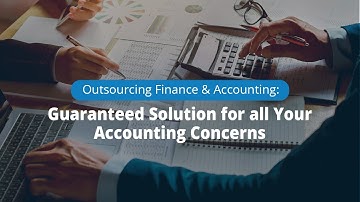 Outsourcing Finance & Accounting: Guaranteed Solution for all Your Accounting Concerns