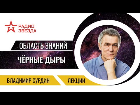 Владимир Сурдин. Удивительные свойства чёрных дыр и горизонт событий. Лекции на радио ЗВЕЗДА