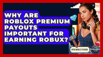Why Are Roblox Premium Payouts Important For Earning Robux? - Open World Tycoons