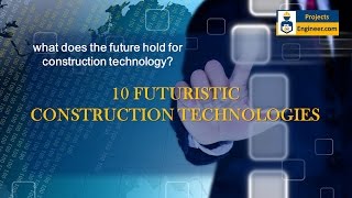 Projects Engineer: 10 Futuristic Construction Technologies