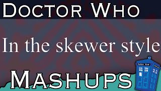 Doctor Who Mashups In the skewer style