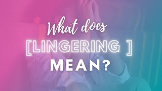 What Does Lingering Mean?