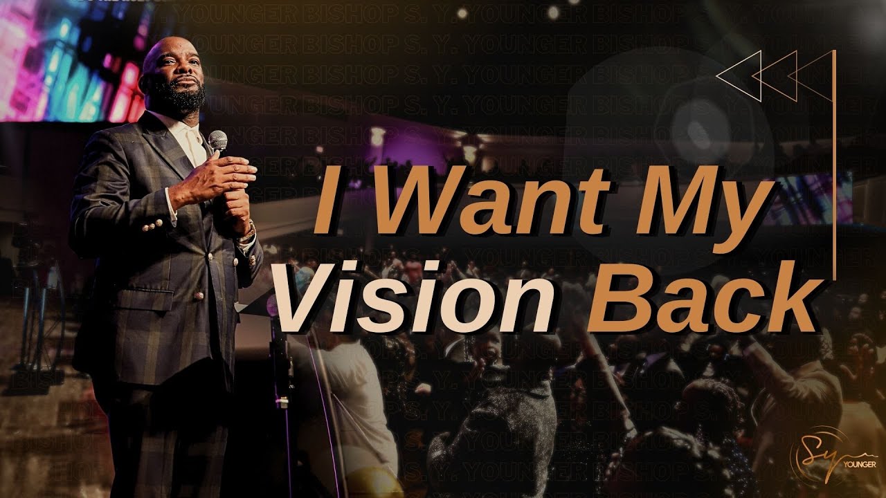 I Want My Vision Back | Bishop S. Y. Younger