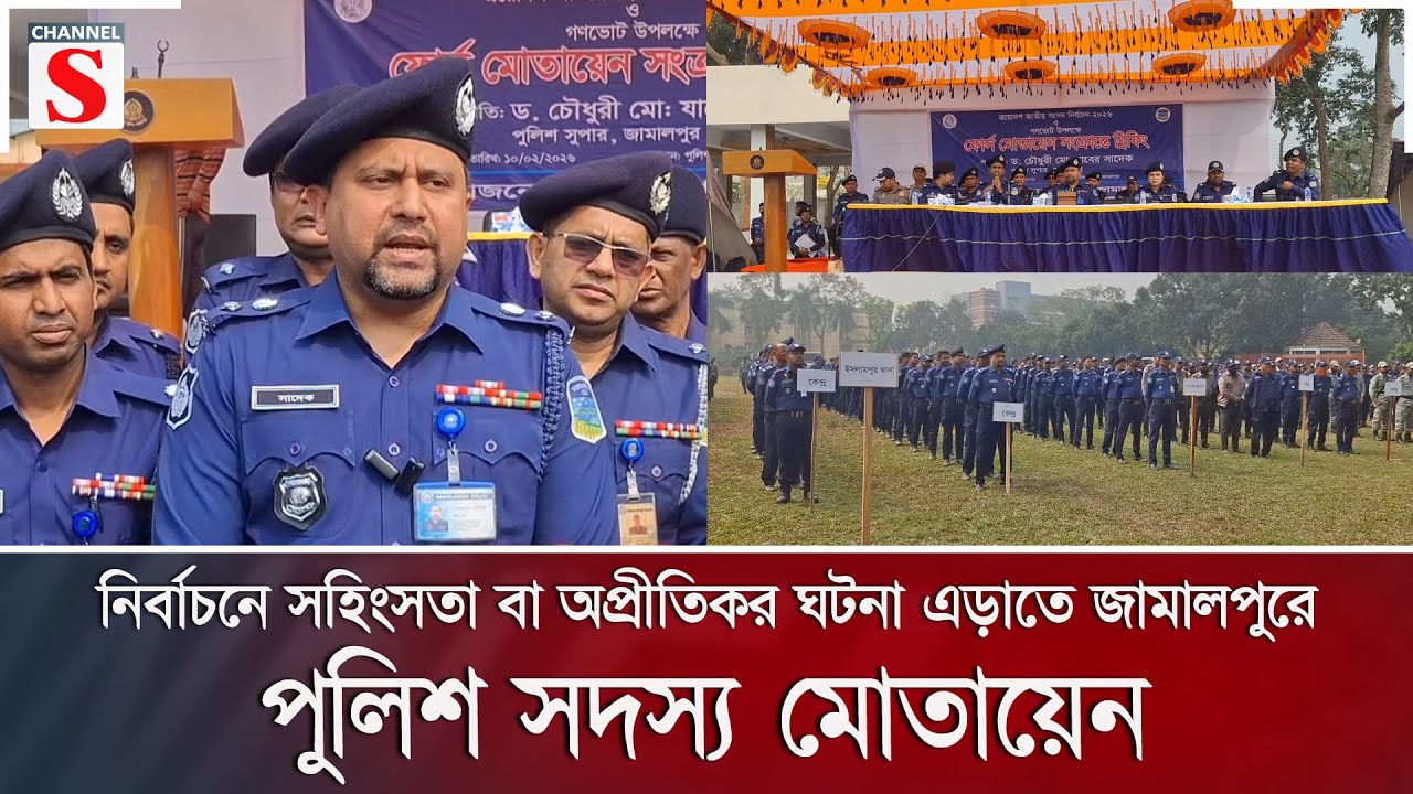 নির্বাচনে সহিংসতা বা অপ্রীতিকর ঘটনা এড়াতে জামালপুরে পুলিশ সদস্য মোতায়েন | Channel S News