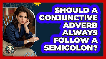 Should A Conjunctive Adverb Always Follow A Semicolon?