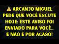 ⚠️ ARCANJO MIGUEL PEDE QUE VOCÊ ESCUTE HOJE: ESTE AVISO FOI ENVIADO PARA VOCÊ… E NÃO É POR ACA