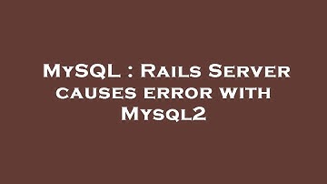 MySQL : Rails Server causes error with Mysql2