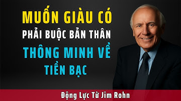 Muốn Giàu Có Phải Buộc Bản Thân Thông Minh Về Tiền Bạc – Kỷ Luật Để Làm Giàu | Động Lực Từ Jim Rohn