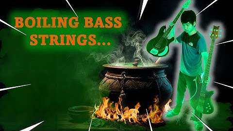 I BOILED my BASS STRINGS and you won