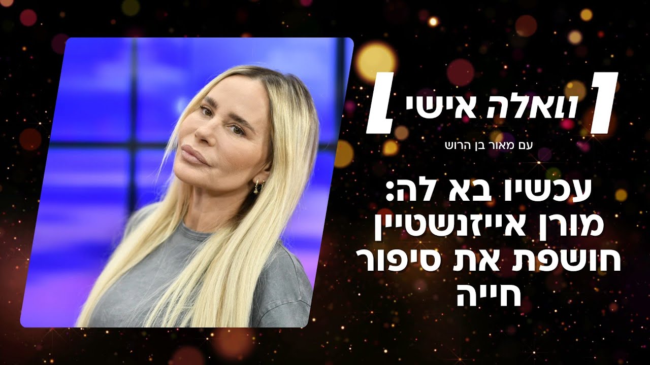 עכשיו בא לה: מורן אייזנשטיין חושפת את סיפור חייה | וואלה אישי