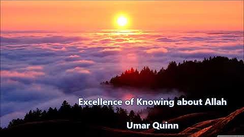Excellence of knowing about Allah by Umar quinn