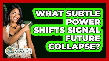 What Subtle Power Shifts Signal Future Collapse? - Anecdotes in Quotation