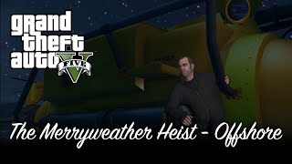 GTA 5 - Mission #32 - The Merryweather Heist (Offshore) [100% Gold Medal Walkthrough]